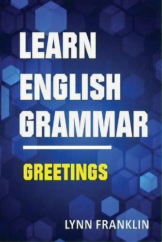 Learn English Grammar Greetings (easy Learning Guide), De Lynn Franklin. Editorial S.s. Publishing, Tapa Blanda En Inglés