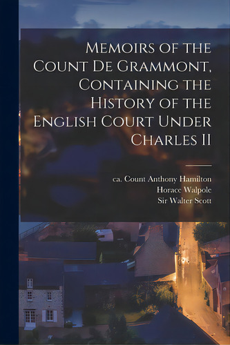 Memoirs Of The Count De Grammont, Containing The History Of The English Court Under Charles Ii, De Hamilton, Anthony Count. Editorial Legare Street Pr, Tapa Blanda En Inglés