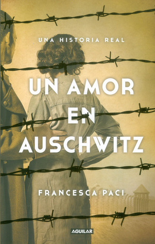 Un Amor En Auschwitz. Una Historia Real, De Francesca Paci. Editorial Penguin Random House, Tapa Blanda, Edición 2018 En Español