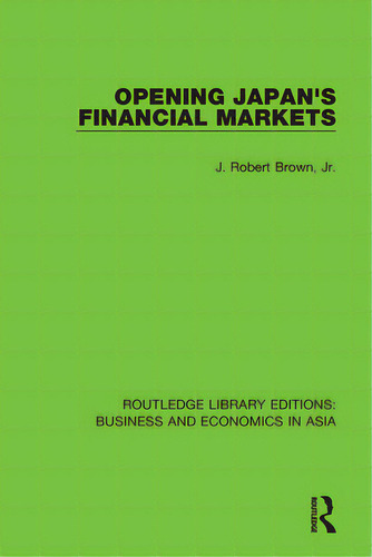 Opening Japan's Financial Markets, De Brown Jr, J. Robert. Editorial Routledge, Tapa Blanda En Inglés