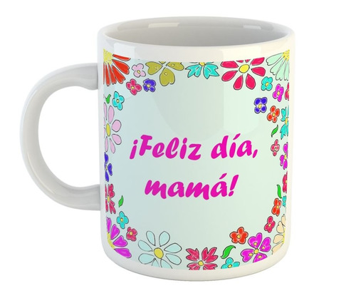 Taza De Ceramica Dia De La Madre Feliz Dia Mama Flores M1