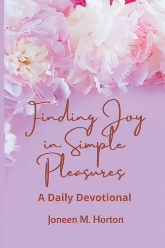 Finding Joy In Simple Pleasures: A Daily Devotional, De Horton, Joneen. Editorial Lulu Pr, Tapa Blanda En Inglés