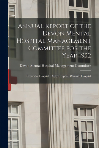 Annual Report Of The Devon Mental Hospital Management Committee For The Year 1952: Exminster Hosp..., De Devon Mental Hospital Management Comm. Editorial Hassell Street Pr, Tapa Blanda En Inglés