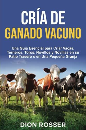 Libro : Cria De Ganado Vacuno Una Guia Esencial Para Criar 