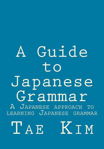 A Guide To Japanese Grammar: A Japanese Approach To Learning