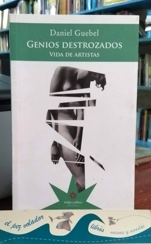 Genios Destrozados: Vida De Artistas - Guebel, Daniel