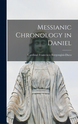 Messianic Chronology In Daniel, De Borgongini-duca, Francesco Cardinal. Editorial Hassell Street Pr, Tapa Dura En Inglés