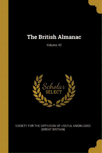 The British Almanac; Volume 42, De Society For The Diffusion Of Useful Know. Editorial Wentworth Pr, Tapa Blanda En Inglés