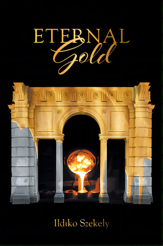 Eternal Gold, De Szekely, Ildiko. Editorial Newman Springs Pub Inc, Tapa Blanda En Inglés
