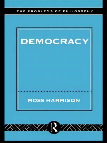 Democracy, De Ross Harrison. The Problems Of Philosophy, Vol. 1. Editorial Taylor Francis Ltd, Tapa Blanda En Inglés
