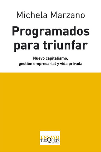 Programados para triunfar: Nuevo capitalismo, gestión empresarial y vida privada, de Marzano, Michela. Serie Ensayo Editorial Tusquets México, tapa blanda en español, 2011