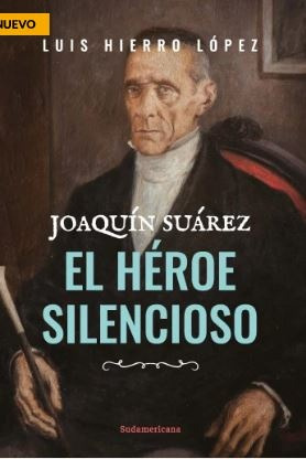 Joaquín Suárez - El Héroe Silencioso* - Luis Hierro López