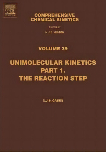 Comprehensive Chemical Kinetics: Volume 39 : Unimolecular Kinetics, Part 1. The Reaction Step, De Nicholas Green. Editorial Elsevier Science & Technology, Tapa Dura En Inglés