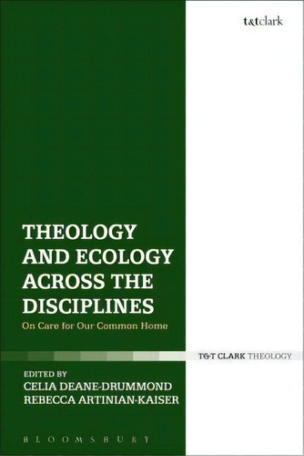 Theology And Ecology Across The Disciplines : On Care For Our Common Home, De Celia Deane-drummond., Vol. 1. Editorial Bloomsbury Publishing Plc, Tapa Dura En Inglés