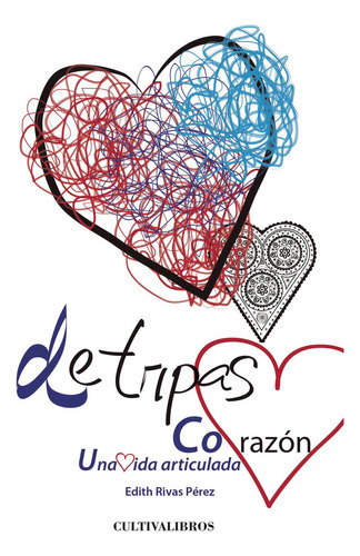 De Tripas Corazón. Una Vida Articulada, De Rivas Pérez , Edith.., Vol. 1.0. Editorial Cultiva Libros S.l., Tapa Blanda, Edición 1.0 En Español, 2016