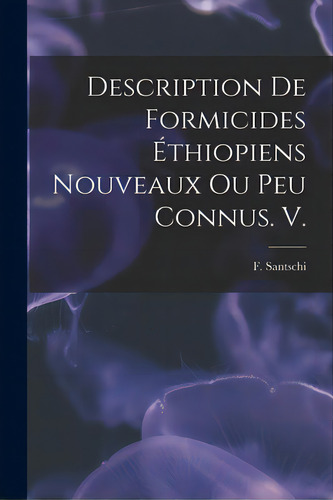 Description De Formicides Ãâthiopiens Nouveaux Ou Peu Connus. V., De Santschi, F.. Editorial Hassell Street Pr, Tapa Blanda En Inglés