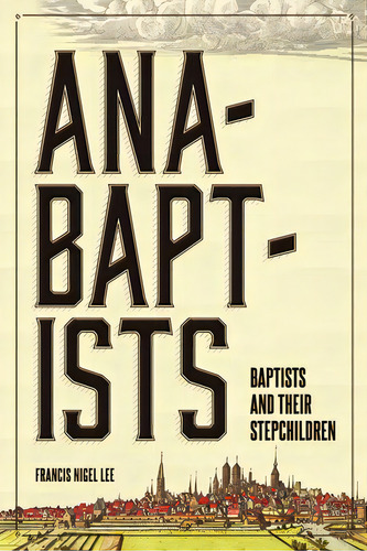 Anabaptists, Baptists, And Their Stepchildren, De Lee, Francis Nigel. Editorial Lulu Pr, Tapa Blanda En Inglés