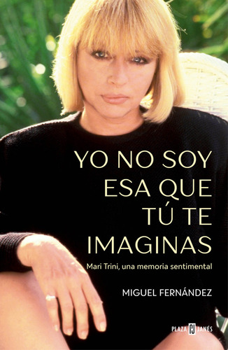 Yo No Soy Esa Que Tu Te Imaginas: Mari Trini, Una Memoria Sentimental, De Fernandez, Miguel. Editorial Plaza & Janes En Español, 2024