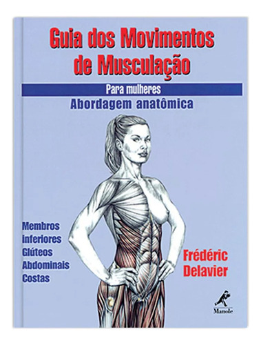 Guia dos movimentos de musculação para mulheres: Abordagem anatômica, de Delavier, Frédéric. Editora Manole LTDA, capa mole em português, 2003