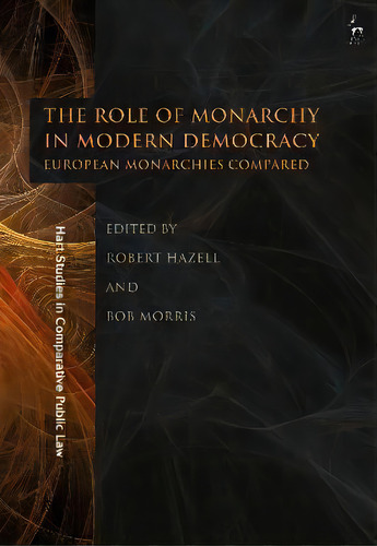 The Role Of Monarchy In Modern Democracy : European Monarchies Compared, De Robert Hazell. Editorial Bloomsbury Academic, Tapa Blanda En Inglés