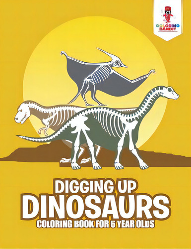 Digging Up Dinosaurs: Coloring Book For 6 Year Olds, De Coloring Bandit. Editorial Firefly Books Ltd, Tapa Blanda En Inglés