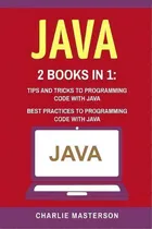 Comprar Java : 2 Books In 1: Tips And Tricks + Best Practices To Programming Code With Java, De Charlie Masterson. Editorial Createspace Independent Publishing Platform, Tapa Blanda En Inglés