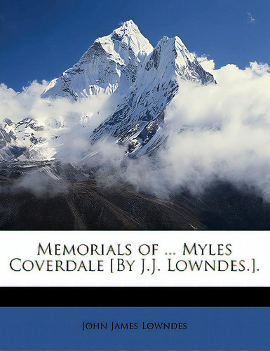 Memorials Of ... Myles Coverdale [by J.j. Lowndes.]., De Lowndes, John James. Editorial Nabu Pr, Tapa Blanda En Inglés