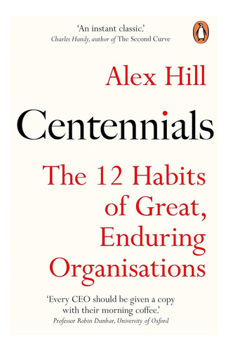 Centennials - The 12 Habits Of Great, Enduring Organisations, De Hill, Alex. Editorial Random House Uk,