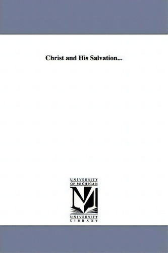 Christ And His Salvation..., De Horace Bushnell., Vol. 1. Editorial University Of Michigan Library, Tapa Blanda En Inglés