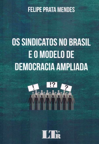 Sindicatos No Brasil Modelo Democracia Ampliada, O - 01ed/18, De Mendes, Felipe Prata. Editora Ltr Editora Em Português