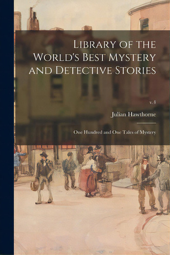Library Of The World's Best Mystery And Detective Stories: One Hundred And One Tales Of Mystery; V.4, De Hawthorne, Julian 1846-1934. Editorial Legare Street Pr, Tapa Blanda En Inglés