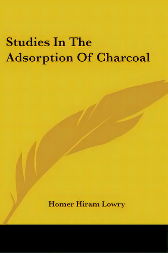Studies In The Adsorption Of Charcoal, De Lowry, Homer Hiram. Editorial Kessinger Pub Llc, Tapa Blanda En Inglés