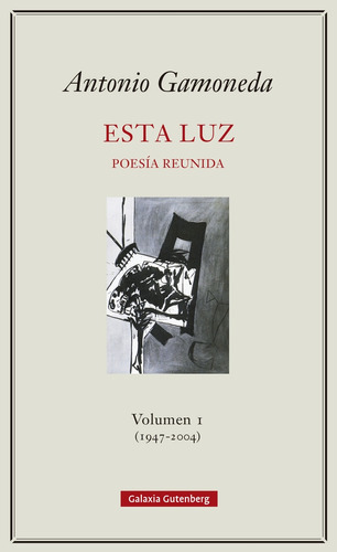 Esta Luz. Volumen I (1947-2004) - Antonio Gamoneda