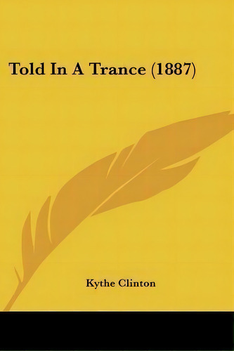 Told In A Trance (1887), De Kythe Clinton. Editorial Kessinger Publishing, Tapa Blanda En Inglés