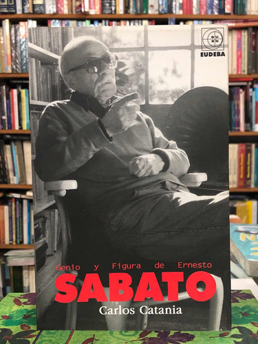 Genio Y Figura De Ernesto Sabato - Carlos Catania