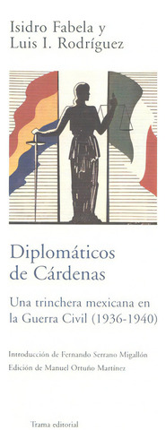 Diplomáticos De Cárdenas. Una Trinchera Mexicana En La Guerra Civil (1936-1940), De Fabela, Isidro. Editorial Trama, Tapa Blanda, Edición 1 En Español, 2007