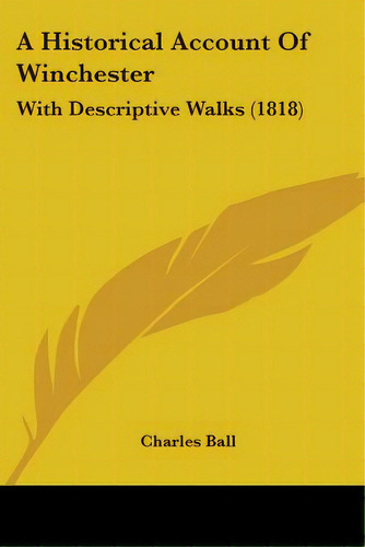 A Historical Account Of Winchester: With Descriptive Walks (1818), De Ball, Charles. Editorial Kessinger Pub Llc, Tapa Blanda En Inglés
