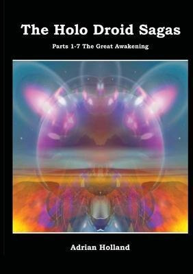 The Holo Droid Sagas - Parts 1-7 - The Great Awakening - ...