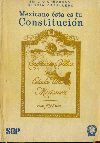 Mexicano Ésta Es Tu Constitución // Sep // E. O. Rabasa Y G.