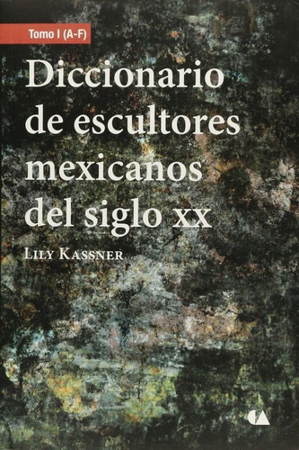 Diccionario De Escultores Mexicanos Del Siglo Xx / 3 Tomos, De Kassner, Lily. Editorial Conaculta, Tapa Blanda En Español, 2013