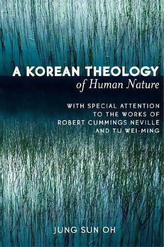 A Korean Theology Of Human Nature : With Special Attention To The Works Of Robert Cummings Nevill..., De Jung Sun Oh. Editorial University Press Of America, Tapa Blanda En Inglés