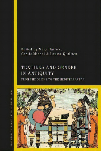 Textiles And Gender In Antiquity : From The Orient To The Mediterranean, De Professor Mary Harlow. Editorial Bloomsbury Publishing Plc, Tapa Blanda En Inglés