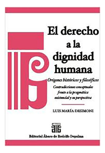 El Derecho A La Dignidad Humana - Desimoni, Luis M