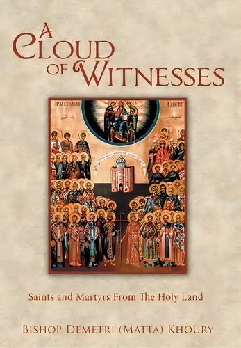 A Cloud Of Witnesses : Saints And Martyrs From The Holy Land, De Bishop Demetri Khoury. Editorial Authorhouse, Tapa Dura En Inglés