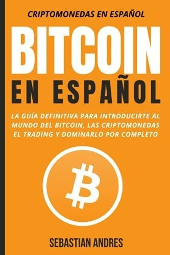 Bitcoin En Español La Guia Definitiva Para..., de Andres, Sebastian. Editorial Independently Published en español