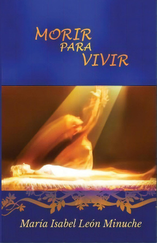 Morir Para Vivir, De Maria Isabel Leon Minuche. Editorial Createspace Independent Publishing Platform, Tapa Blanda En Español