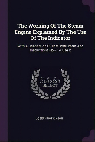 The Working Of The Steam Engine Explained By The Use Of The Indicator, De Joseph Hopkinson. Editorial Palala Press, Tapa Blanda En Inglés