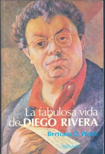 Bertram D. Wolfe: La Fabulosa Vida De Diego Rivera