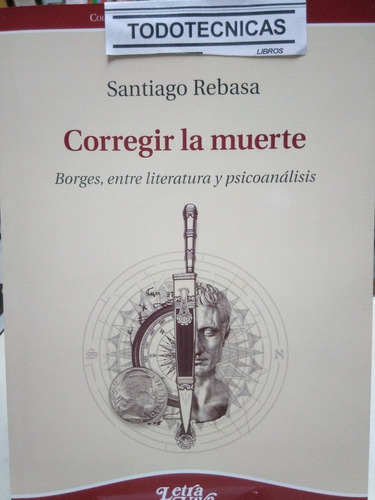 Corregir La Muerte . Borges Psicoanalis Santago Rebasa  -lv-