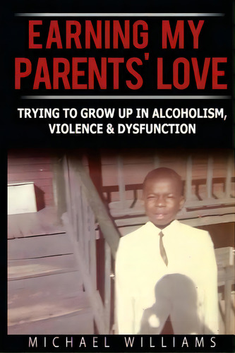 Earning My Parents' Love: Trying To Grow Up In Alcoholism, Violence & Dysfunction, De Williams, Michael. Editorial Createspace, Tapa Blanda En Inglés